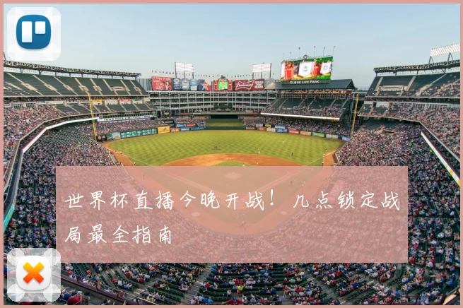 世界杯直播今晚开战！几点锁定战局最全指南